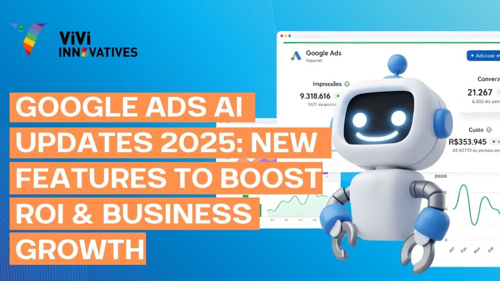Google Ads AI Updates 2025 New Features to Boost ROI & Business Growth