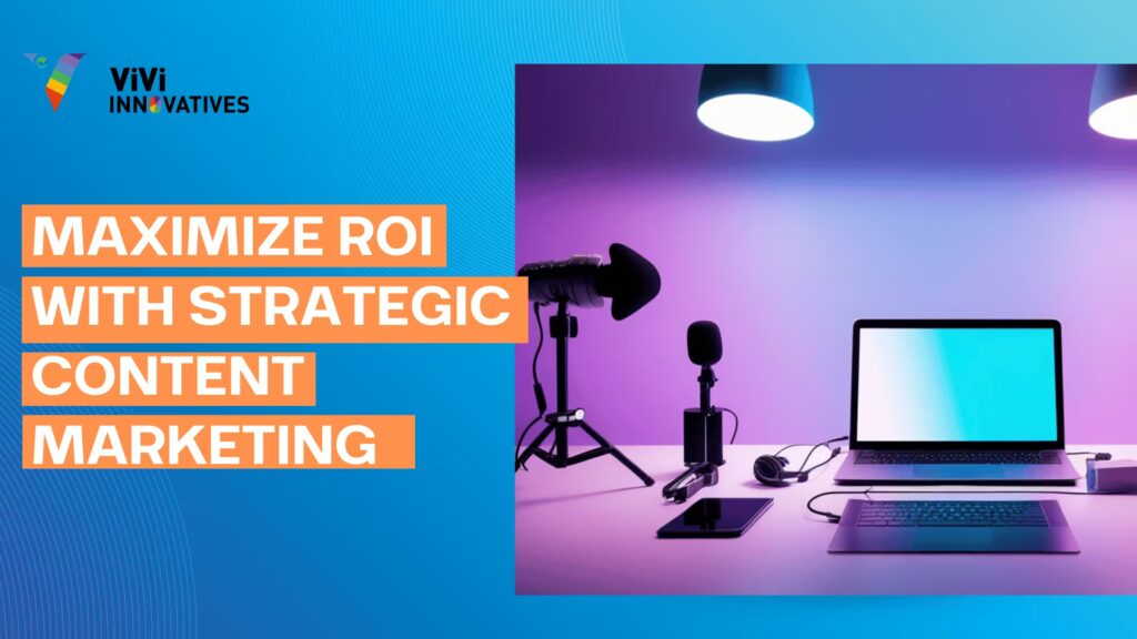 Maximize ROI With Strategic Content Marketing
