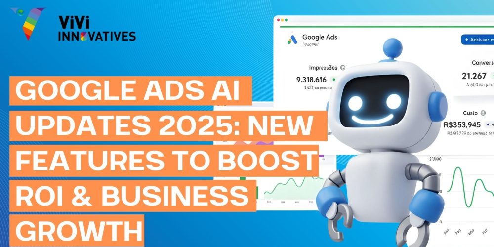 Google Ads AI Updates 2025 New Features to Boost ROI & Business Growth